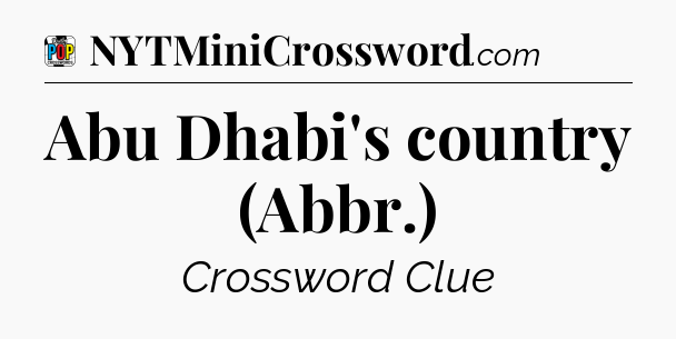 Abu Dhabi's country (Abbr.) Crossword Clue