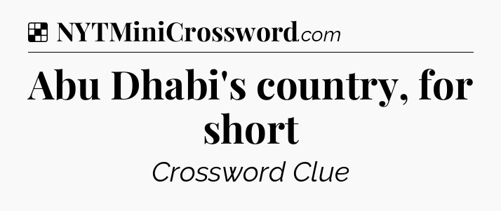 Solution: Abu Dhabi's country, for short - NYT Crossword