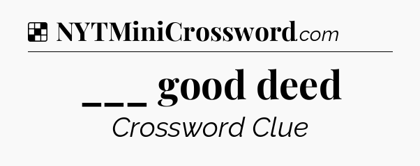 Solution: ___ good deed - NYT Crossword