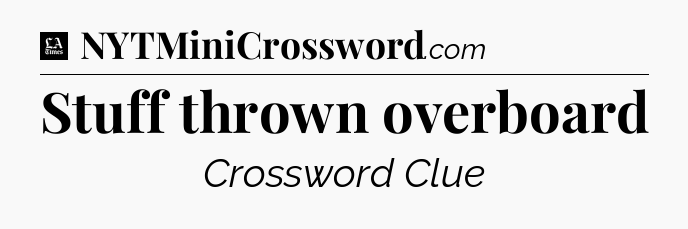 Stuff thrown overboard - LA Times Crossword
