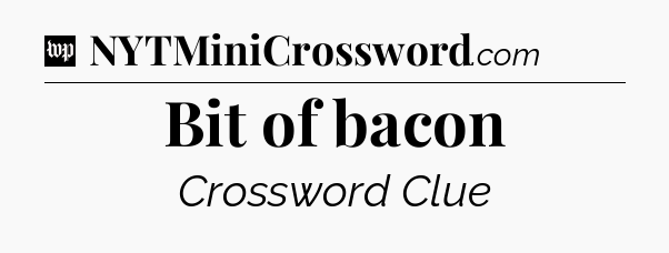 Bit of bacon Crossword Clue