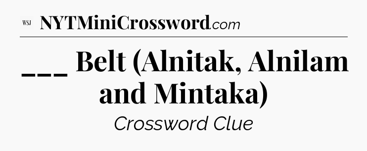 ___ Belt (Alnitak, Alnilam and Mintaka) - WSJ Crossword