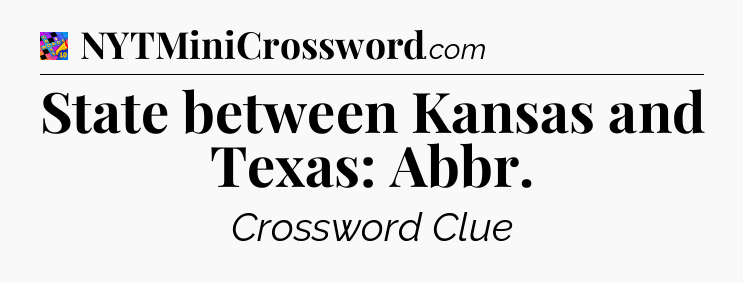State between Kansas and Texas: Abbr Crossword Clue