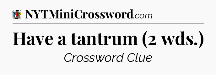 Have a tantrum (2 wds.) Crossword Clue