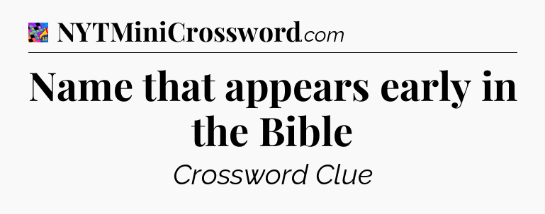 Name that appears early in the Bible Crossword Clue