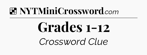 Solution: Grades 1-12 - NYT Crossword