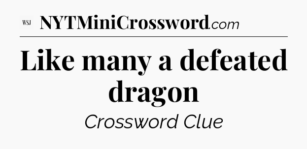 Like many a defeated dragon - WSJ Crossword