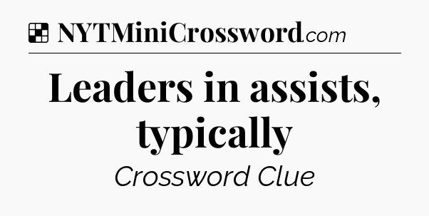 Solution: Leaders in assists, typically - NYT Crossword
