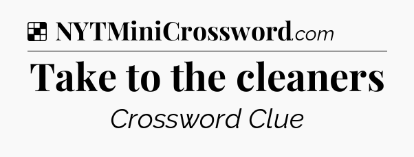 Solution: Take to the cleaners - NYT Crossword