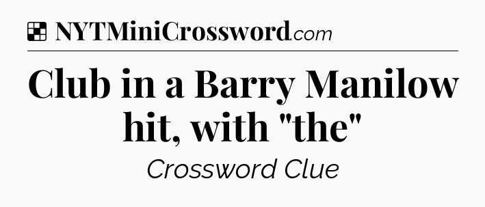Solution: Club in a Barry Manilow hit, with 