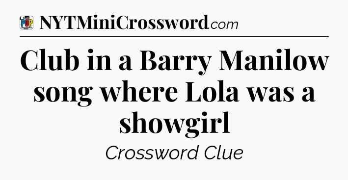 Club in a Barry Manilow song where Lola was a showgirl Crossword Clue