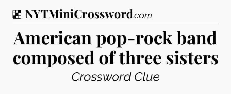Solution: American pop-rock band composed of three sisters - NYT Crossword