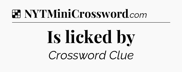 Solution: Is licked by - NYT Crossword