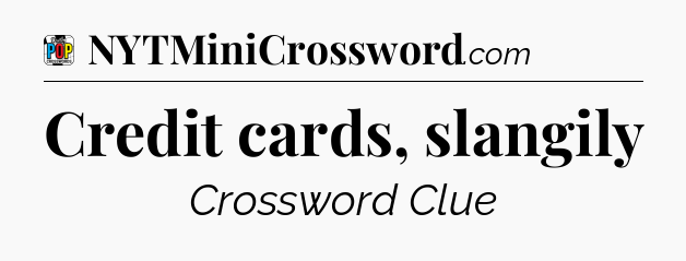 Credit cards, slangily Crossword Clue