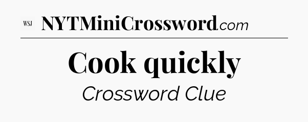 Cook quickly - WSJ Crossword