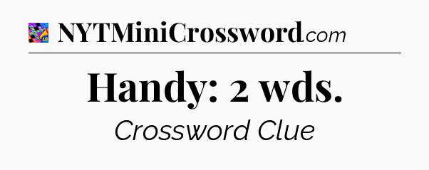 Handy: 2 wds Crossword Clue