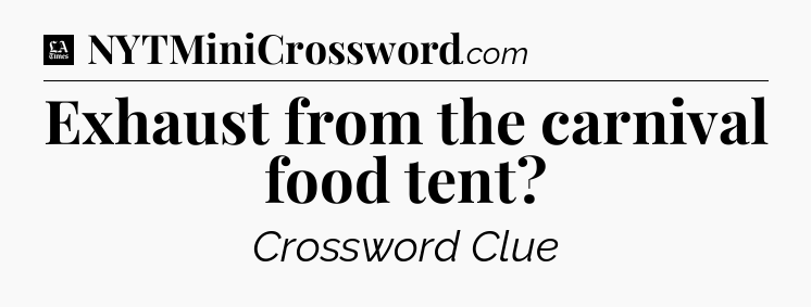 Exhaust from the carnival food tent - LA Times Crossword