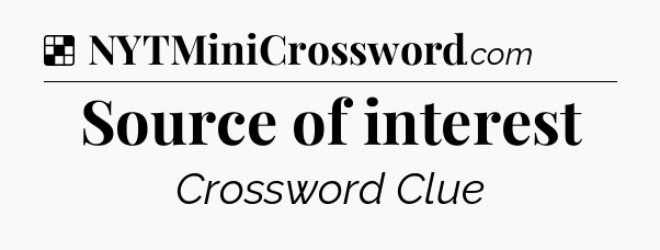 Solution: Source of interest - NYT Crossword
