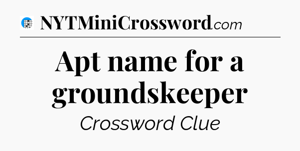 Apt name for a groundskeeper Crossword Clue