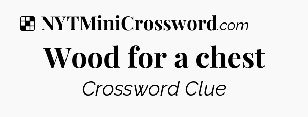 Solution: Wood for a chest - NYT Crossword