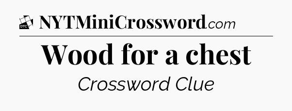 Wood for a chest - Daily Themed Classic Crossword