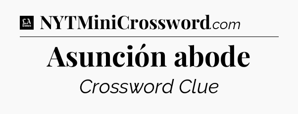 Asunción abode - LA Times Crossword