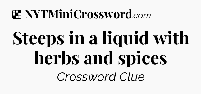 Solution: Steeps in a liquid with herbs and spices - NYT Crossword