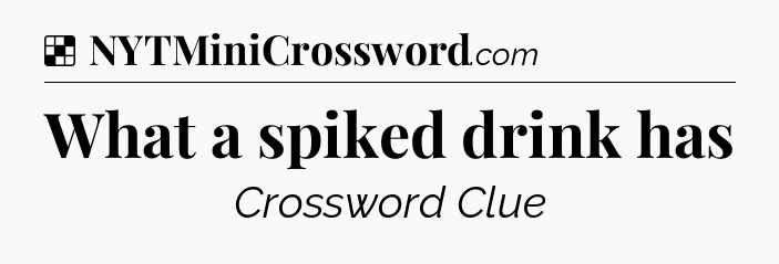 Solution: What a spiked drink has - NYT Crossword