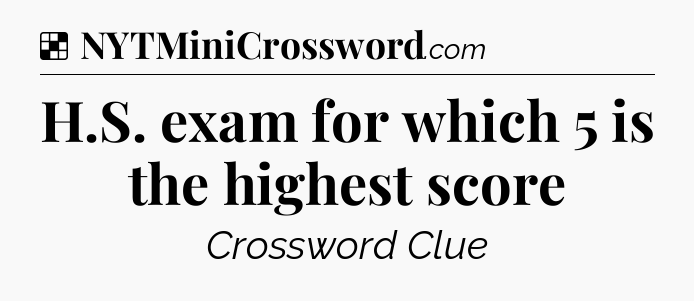 Solution: H.S. exam for which 5 is the highest score - NYT Crossword