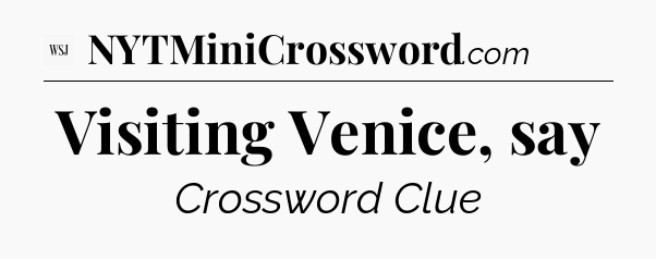 Visiting Venice, say - WSJ Crossword