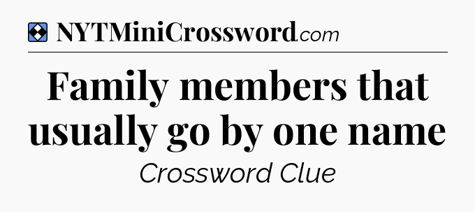 Solution: Family members that usually go by one name - NYT Mini Crossword