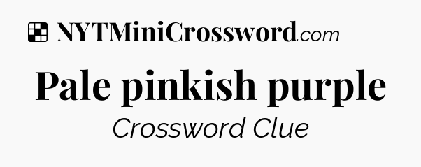 Solution: Pale pinkish purple - NYT Crossword