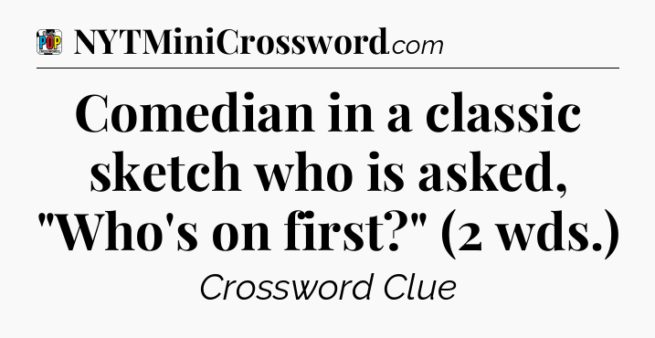 Comedian in a classic sketch who is asked, 