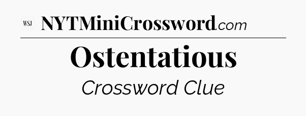 Ostentatious - WSJ Crossword