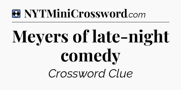 Solution: Meyers of late-night comedy - NYT Mini Crossword