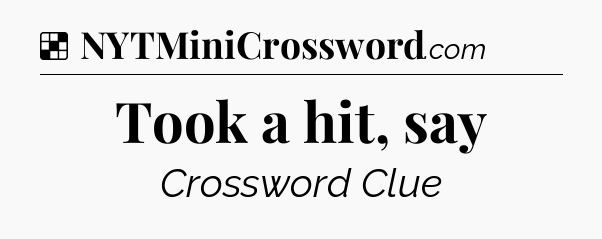 Solution: Took a hit, say - NYT Crossword