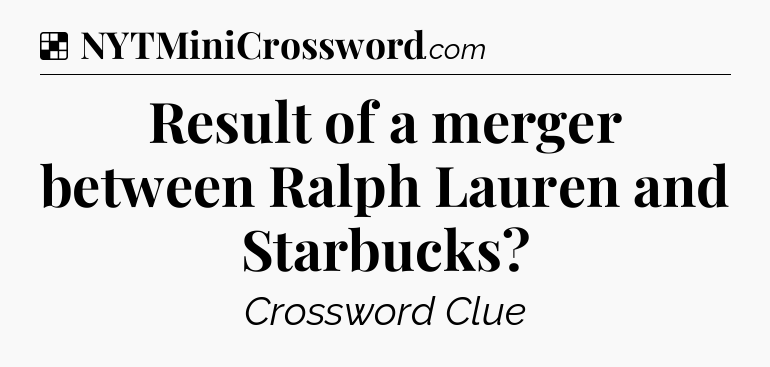 Solution: Result of a merger between Ralph Lauren and Starbucks - NYT Crossword
