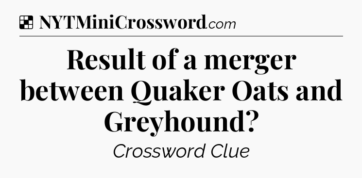 Solution: Result of a merger between Quaker Oats and Greyhound - NYT Crossword