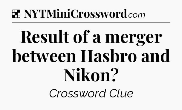 Solution: Result of a merger between Hasbro and Nikon - NYT Crossword