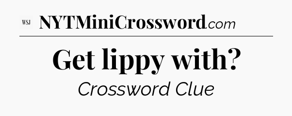 Get lippy with - WSJ Crossword