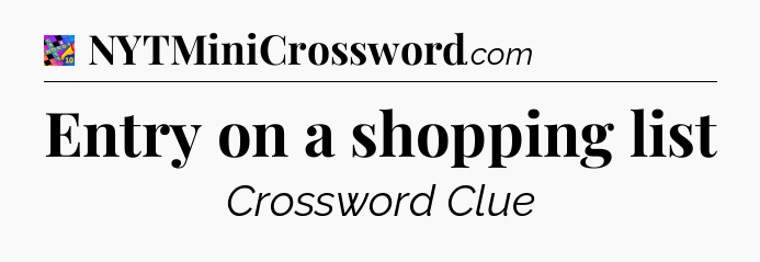 Entry on a shopping list Crossword Clue