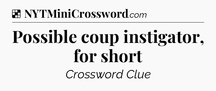 Solution: Possible coup instigator, for short - NYT Crossword