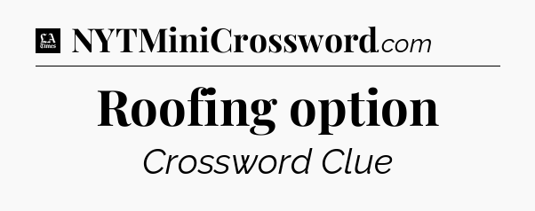 Roofing option - LA Times Crossword