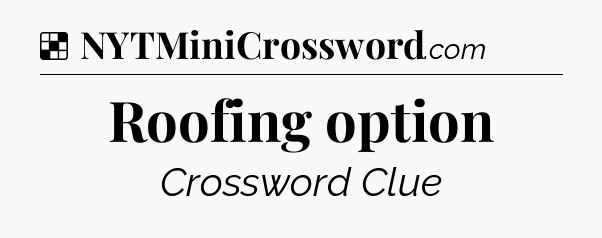 Solution: Roofing option - NYT Crossword