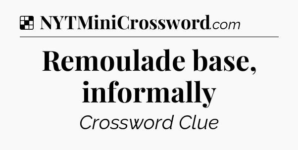 Solution: Remoulade base, informally - NYT Crossword
