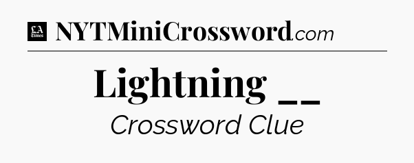 Lightning __ - LA Times Crossword