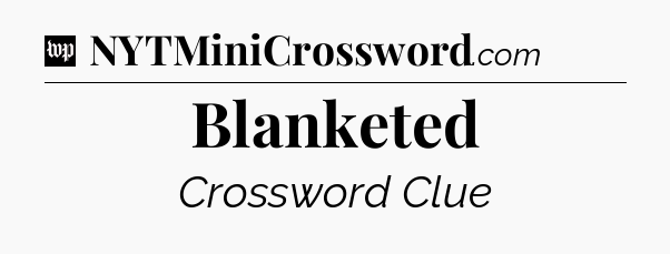 Blanketed Crossword Clue
