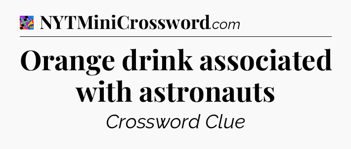 Orange drink associated with astronauts Crossword Clue