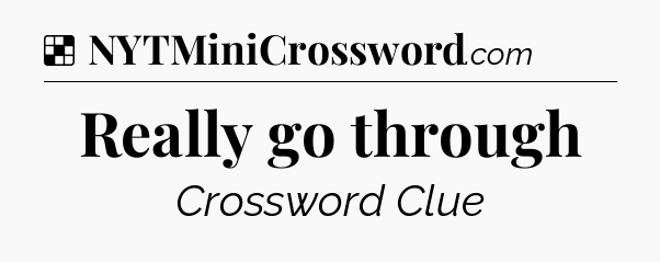 Solution: Really go through - NYT Crossword
