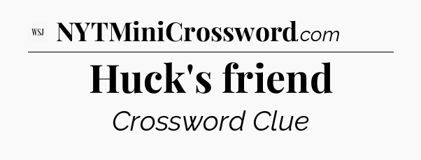 Huck's friend - WSJ Crossword